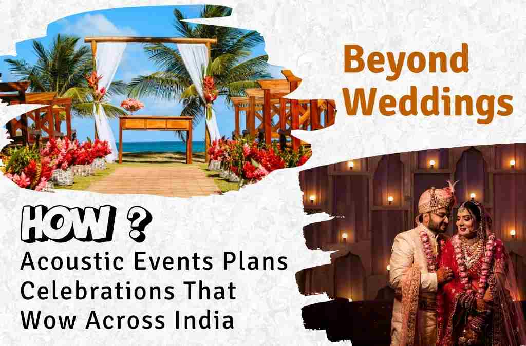 Beyond Weddings: How Acoustic Events Plans Celebrations That Wow Across India