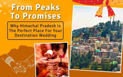 From Peaks To Promises: Why Himachal Pradesh Is The Perfect Place For Your Destination Wedding