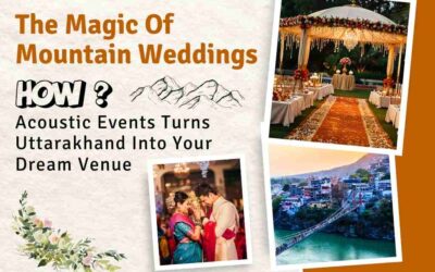 The Magic Of Mountain Weddings: How Acoustic Events Turns Uttarakhand Into Your Dream Venue