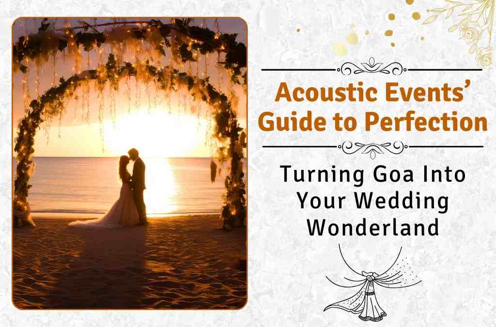 Turning Goa Into Your Wedding Wonderland: Acoustic Events’ Guide To Perfection