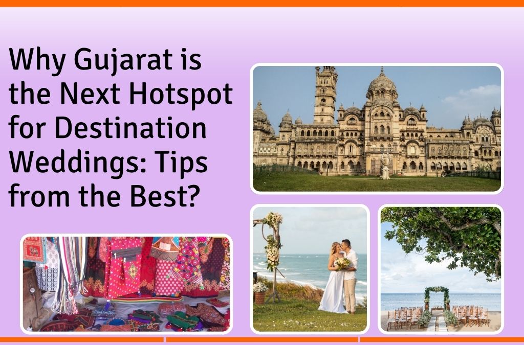 Why Gujarat is the Next Hotspot for Destination Weddings: Tips from the Best?