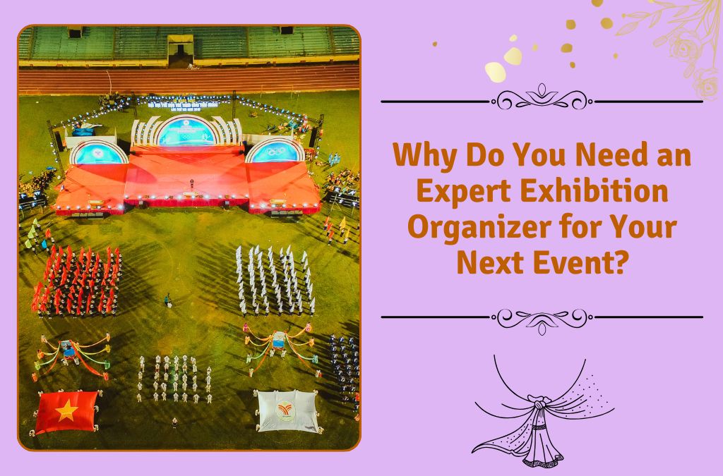 Why Do You Need an Expert Exhibition Organizer for Your Next Event?